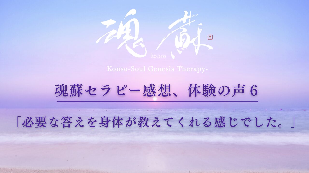 魂蘇セラピー感想、体験の声６ー「必要な答えを身体が教えてくれる感じでした。」